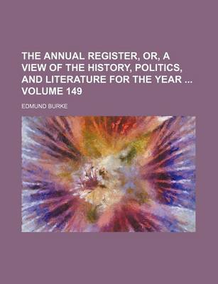 Book cover for The Annual Register, Or, a View of the History, Politics, and Literature for the Year Volume 149