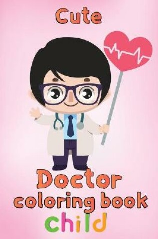 Cover of Cute Doctor Coloring Book Child