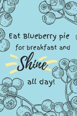 Book cover for Eat Blueberry Pie for Breakfast and Shine All Day!