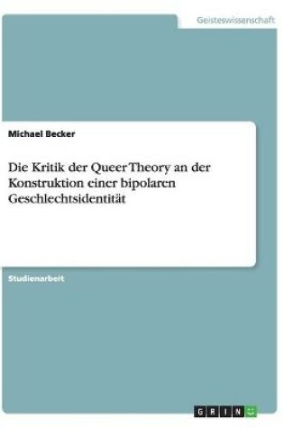 Cover of Die Kritik der Queer Theory an der Konstruktion einer bipolaren Geschlechtsidentitat