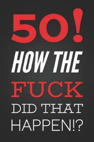 Cover of 50! How The Fuck Did That Happen