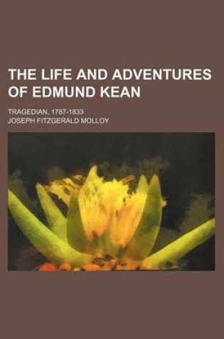 Cover of The Life and Adventures of Edmund Kean (Volume 2); Tragedian, 1787-1833