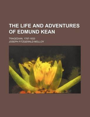 Book cover for The Life and Adventures of Edmund Kean (Volume 2); Tragedian, 1787-1833