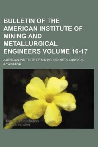 Cover of Bulletin of the American Institute of Mining and Metallurgical Engineers Volume 16-17