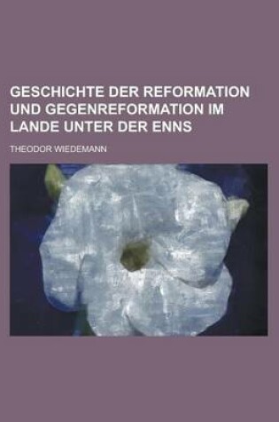 Cover of Geschichte Der Reformation Und Gegenreformation Im Lande Unter Der Enns