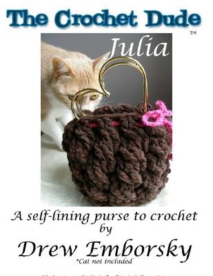 Book cover for The Crochet Dude: Julia: A Self-Lining Purse to Crochet