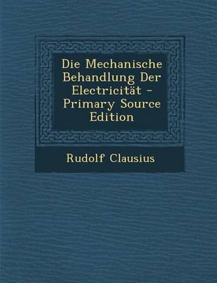 Book cover for Die Mechanische Behandlung Der Electricitat - Primary Source Edition