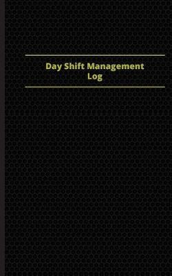 Book cover for Day Shift Management Log (Logbook, Journal - 96 pages, 5 x 8 inches)