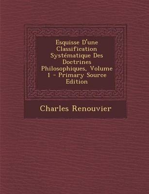 Book cover for Esquisse D'Une Classification Systematique Des Doctrines Philosophiques, Volume 1