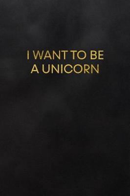 Cover of I Want to Be a Unicorn