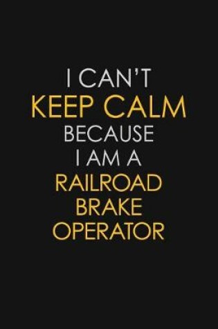 Cover of I Can't Keep Calm Because I Am A Railroad Brake Operator