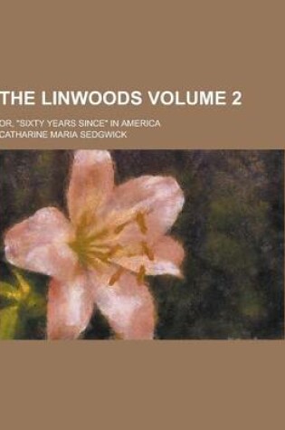 Cover of The Linwoods; Or, Sixty Years Since in America Volume 2