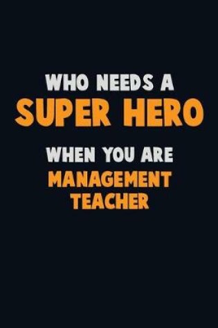 Cover of Who Need A SUPER HERO, When You Are management teacher