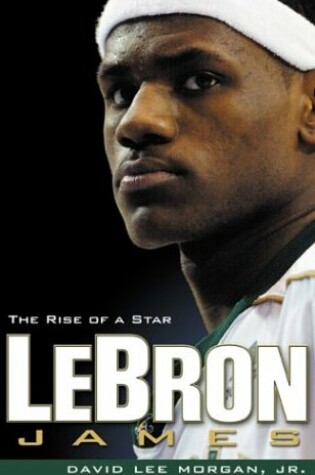 Cover of Lebron James: The Rise of a Star