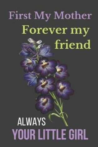 Cover of First My Mother Forever My Friend Always Your Little Girl