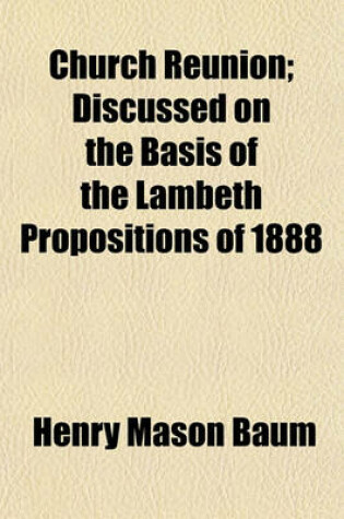 Cover of Church Reunion; Discussed on the Basis of the Lambeth Propositions of 1888