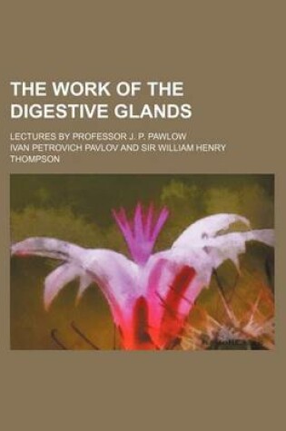 Cover of The Work of the Digestive Glands; Lectures by Professor J. P. Pawlow