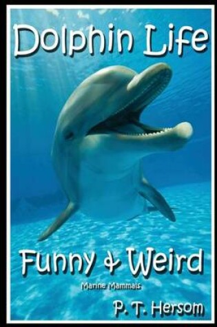 Cover of Dolphin Life Funny & Weird Marine Mammals