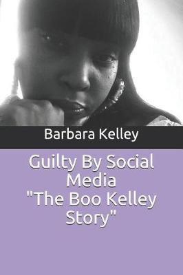 Book cover for Guilty by Social Media the Boo Kelley Story