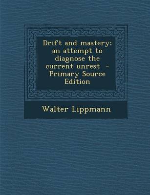 Book cover for Drift and Mastery; An Attempt to Diagnose the Current Unrest - Primary Source Edition