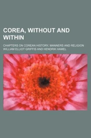 Cover of Corea, Without and Within; Chapters on Corean History, Manners and Religion