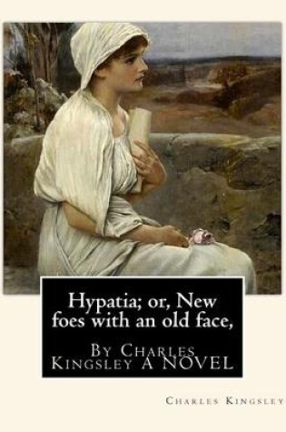 Cover of Hypatia; or, New foes with an old face, By Charles Kingsley A NOVEL