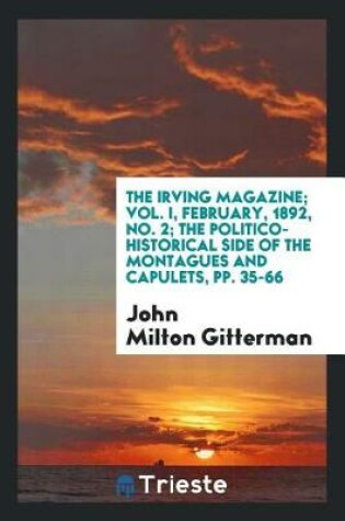 Cover of The Irving Magazine; Vol. I, February, 1892, No. 2; The Politico-Historical Side of the Montagues and Capulets, Pp. 35-66
