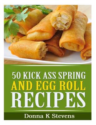 Book cover for 50 Kick Ass Spring and Egg Roll Recipes