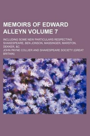 Cover of Memoirs of Edward Alleyn Volume 7; Including Some New Particulars Respecting Shakespeare, Ben Jonson, Massinger, Marston, Dekker, &C