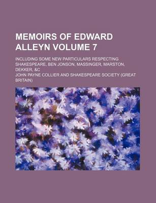 Book cover for Memoirs of Edward Alleyn Volume 7; Including Some New Particulars Respecting Shakespeare, Ben Jonson, Massinger, Marston, Dekker, &C
