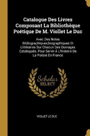 Cover of Catalogue Des Livres Composant La Bibliothèque Poétique De M. Viollet Le Duc