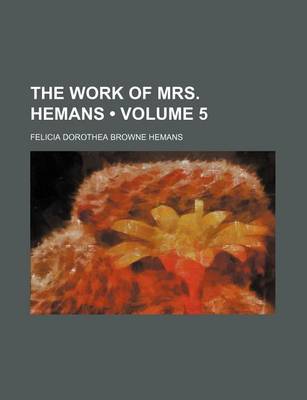 Book cover for The Work of Mrs. Hemans (Volume 5)