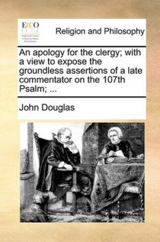 Cover of An Apology for the Clergy; With a View to Expose the Groundless Assertions of a Late Commentator on the 107th Psalm; ...