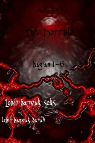 Cover of Dr. Horrible Bagian 1-6 Lebih Banyak Seks, Lebih Banyak Darah