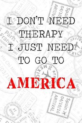 Book cover for I Don't Need Therapy I Just Need To Go To America