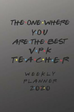 Cover of VPK Teacher Weekly Planner 2020 - The One Where You Are The Best