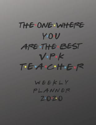 Book cover for VPK Teacher Weekly Planner 2020 - The One Where You Are The Best