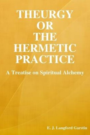 Cover of Theurgy or the Hermetic Practice: A Treatise on Spiritual Alchemy