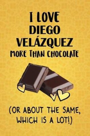 Cover of I Love Diego Velazquez More Than Chocolate (Or About The Same, Which Is A Lot!)