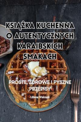 Cover of KsiĄŻka Kuchenna O Autentycznych Karaibskich Smakach