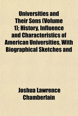 Book cover for Universities and Their Sons (Volume 1); History, Influence and Characteristics of American Universities, with Biographical Sketches and