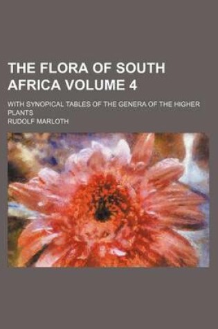 Cover of The Flora of South Africa Volume 4; With Synopical Tables of the Genera of the Higher Plants