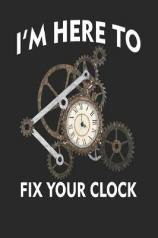Cover of I'm Here to Fix Your Clock