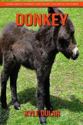 Cover of Donkey! Learn about Donkey and Enjoy Colorful Pictures