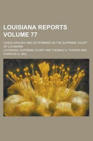 Cover of Louisiana Reports; Cases Argued and Determined in the Supreme Court of Louisiana Volume 77