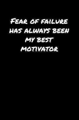 Cover of Fear Of Failure Has Always Been My Best Motivator�