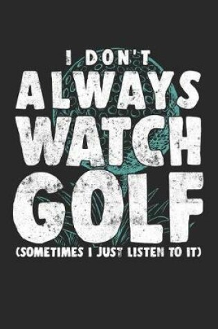 Cover of I Don't Always Watch Golf (Sometimes I Just Listen To It)