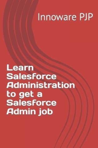 Cover of Learn Salesforce Administration to get a Salesforce Admin job