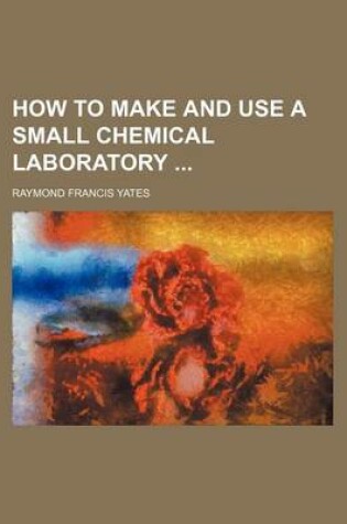 Cover of How to Make and Use a Small Chemical Laboratory
