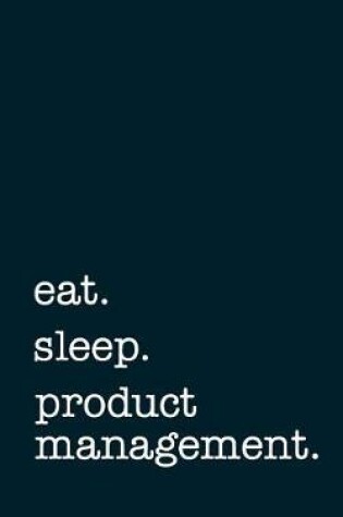 Cover of eat. sleep. product management. - Lined Notebook